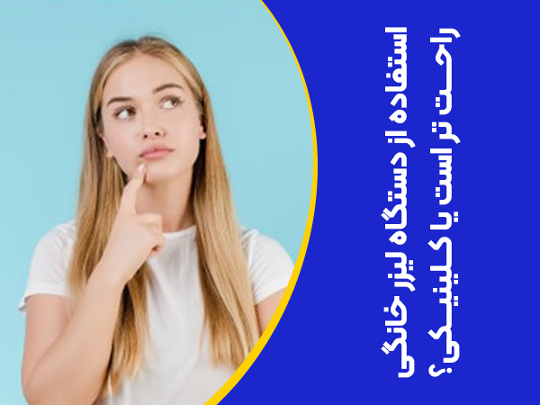 تصویر استفاده از دستگاه لیزر خانگی راحت تر است یا کلینیکی