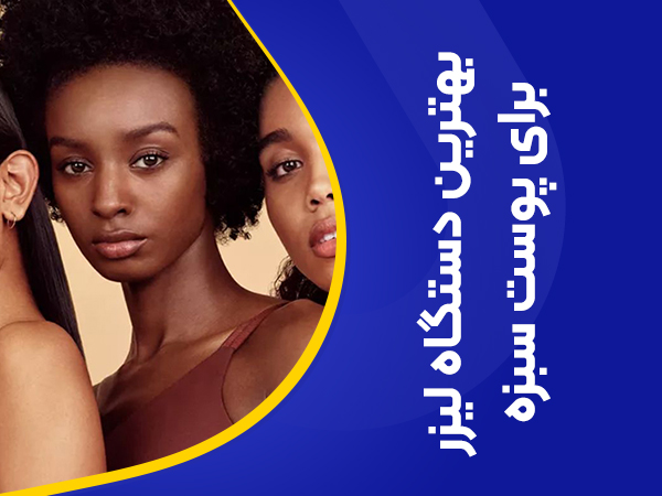 بهترین دستگاه لیزر برای پوست سبزه